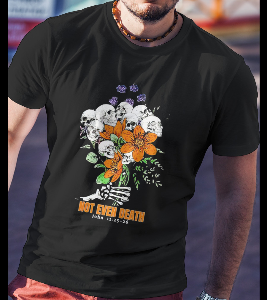 Not Even Death Skulls Flowers John 11:25-26 T-Shirt