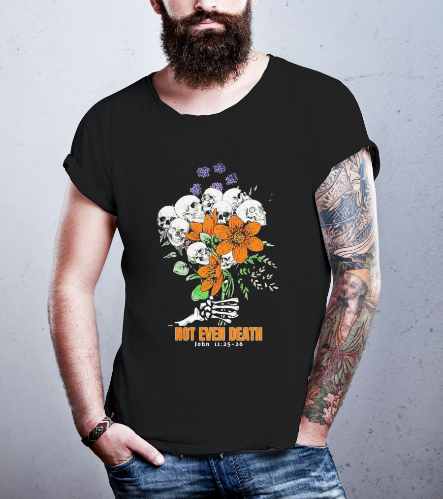 Not Even Death Skulls Flowers John 11:25-26 T-Shirt