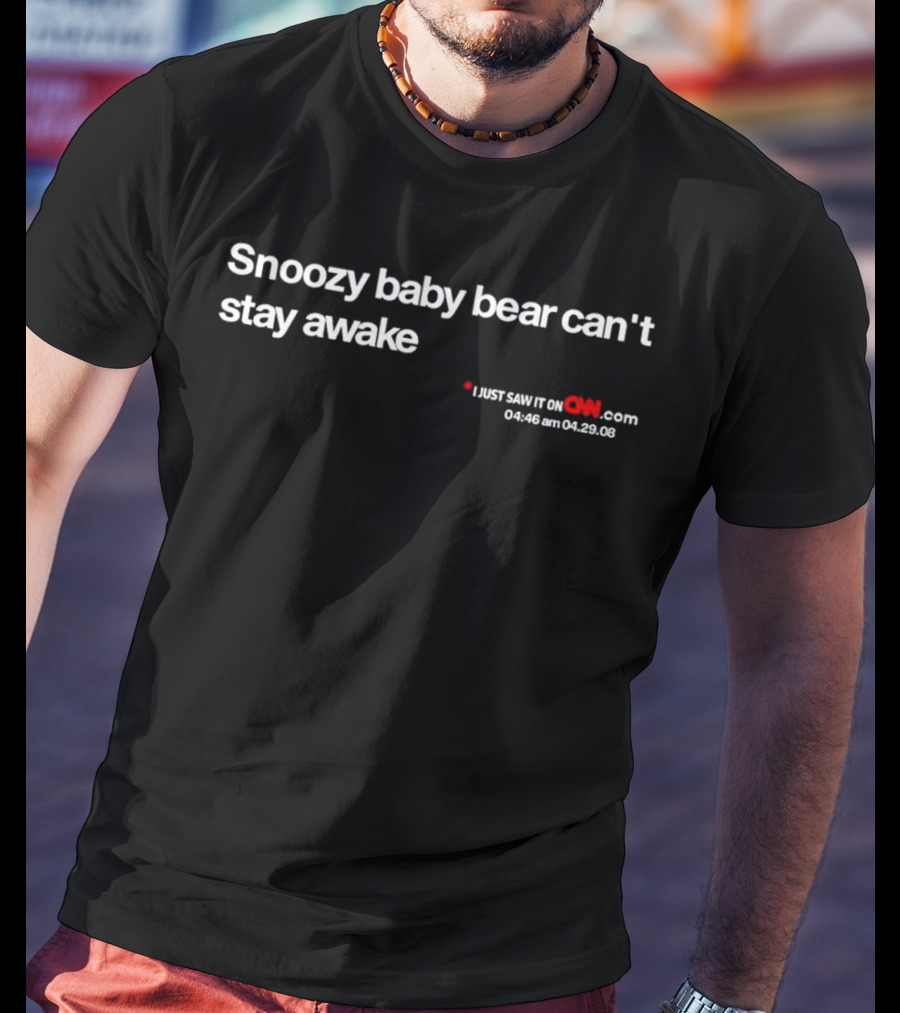 Snoozy Baby Bear Can’t Stay Awake Just Saw It On CNN.com 04:46 Am 04.29.08 T-Shirt