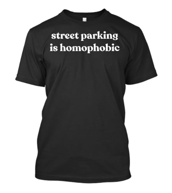 Street Parking Is Homophobic T-Shirt