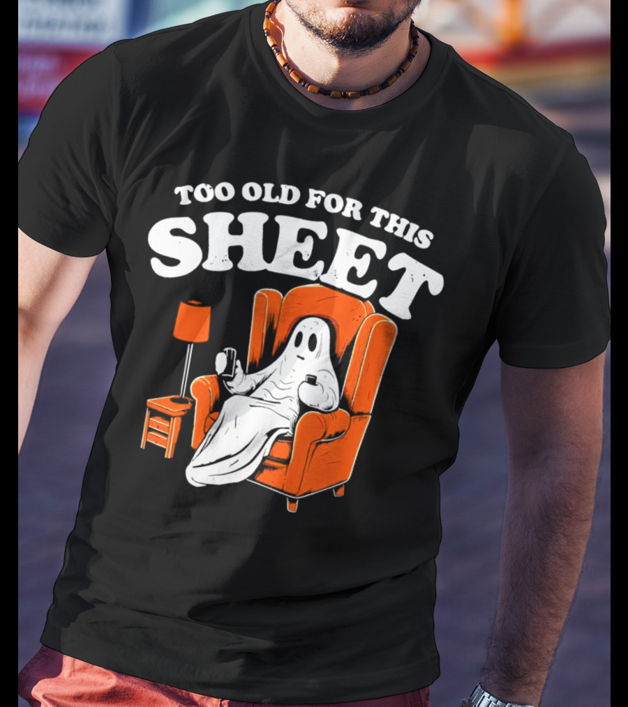 Too Old For This Sheet Boo Halloween Ghost In Armchair With Drink And Remote T-Shirt