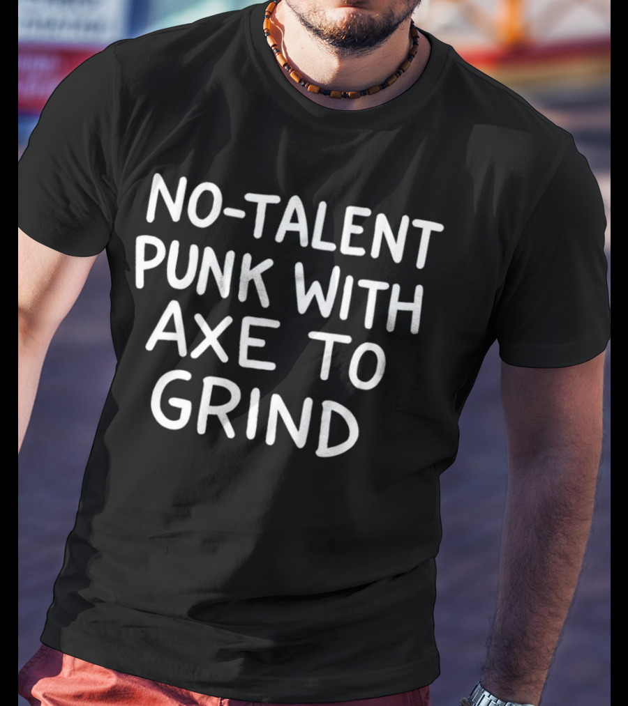 No Talent Punk With Axe To Grind T-Shirt