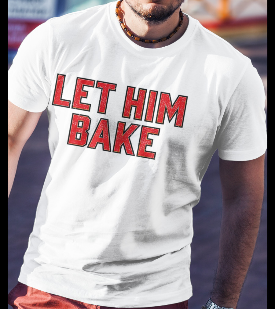 LET HIM BAKE T-Shirt