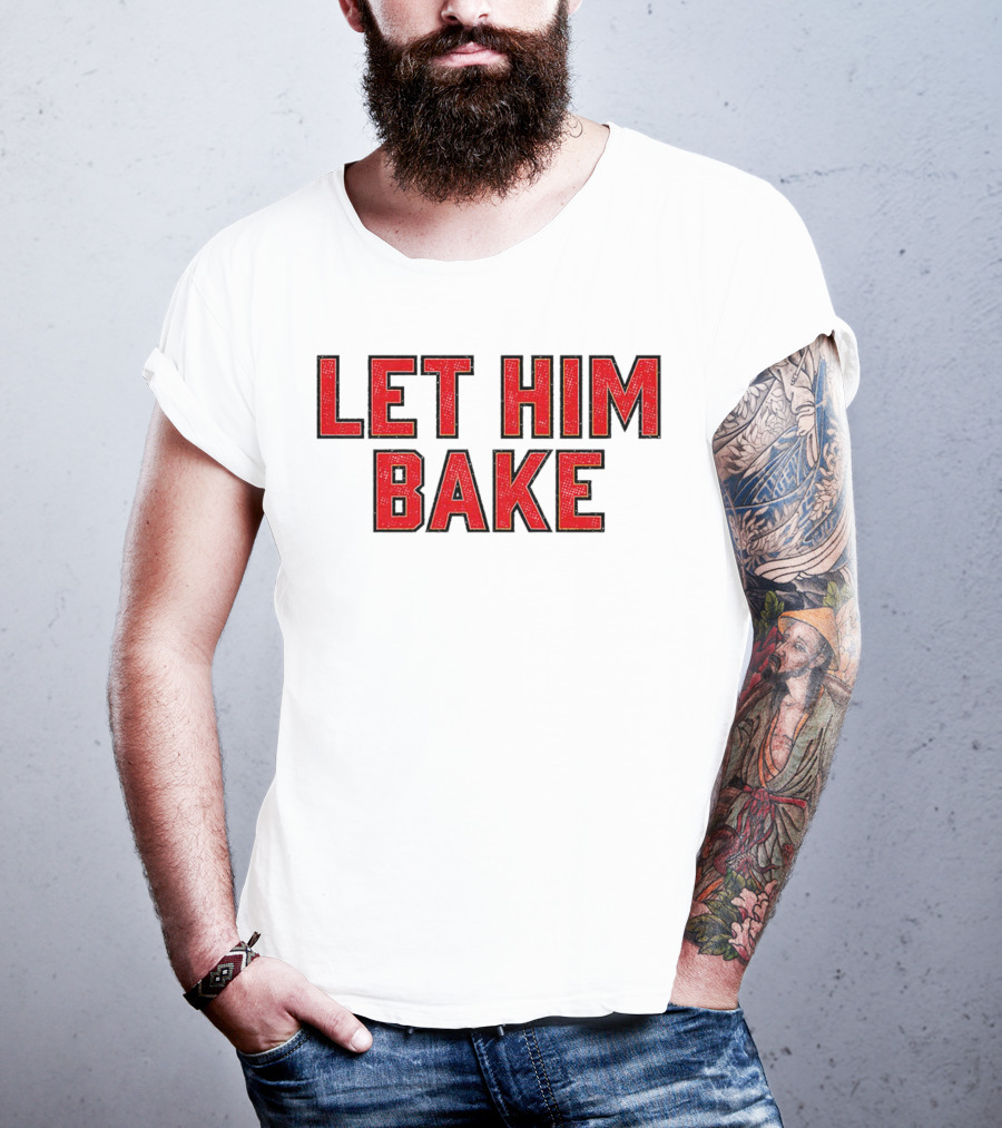 LET HIM BAKE T-Shirt