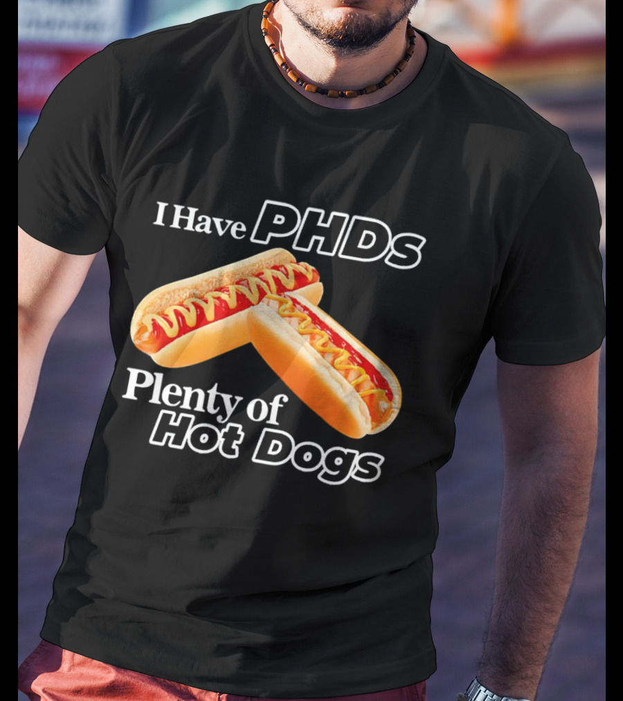 I Have PHDS Plenty Of Hot Dogs T-Shirt