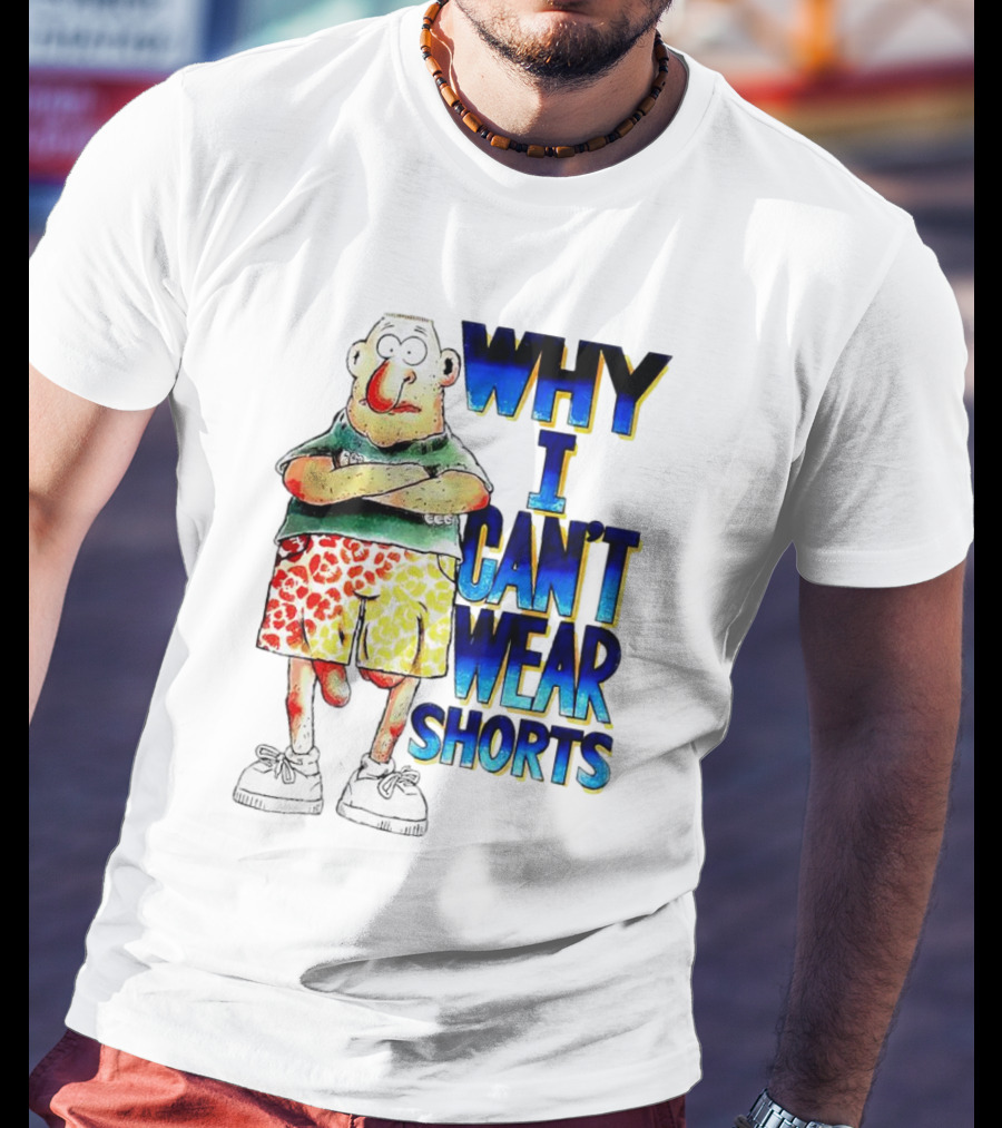 Why I Can't Wear Shorts Cartoon Character With Funny Expression And Colorful Shorts T-Shirt