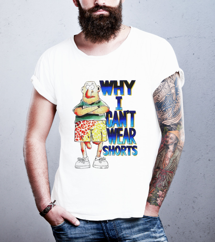 Why I Can't Wear Shorts Cartoon Character With Funny Expression And Colorful Shorts T-Shirt