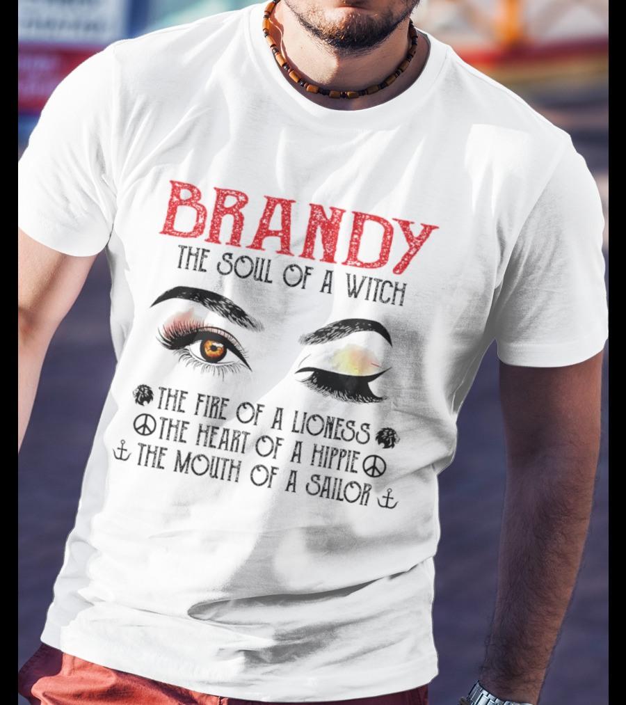 BRANDY The Soul Of A Witch The Fire Of A Lioness The Heart Of A Hippie The Mouth Of A Sailor T-Shirt