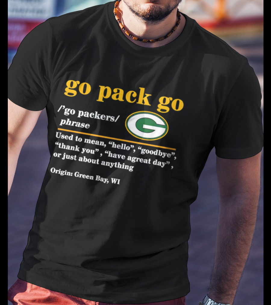 Go Pack Go Green Bay Packers Hello Goodbye Thank You Have A Great Day T-Shirt