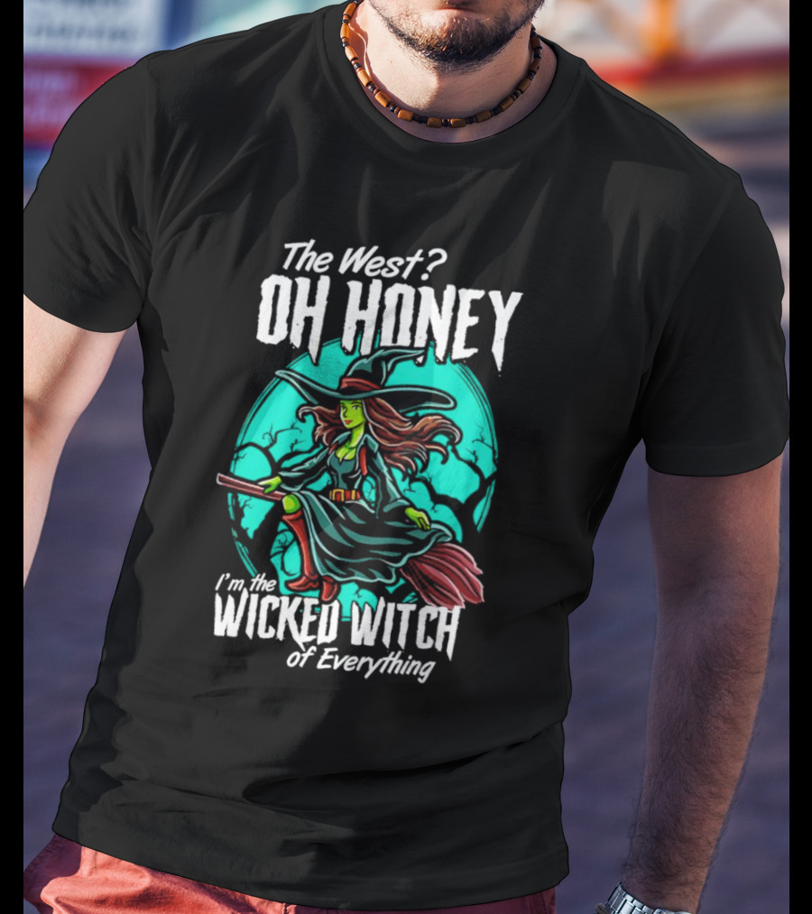 The West Oh Honey I'm The Wicked Witch Of Everything Halloween T-Shirt