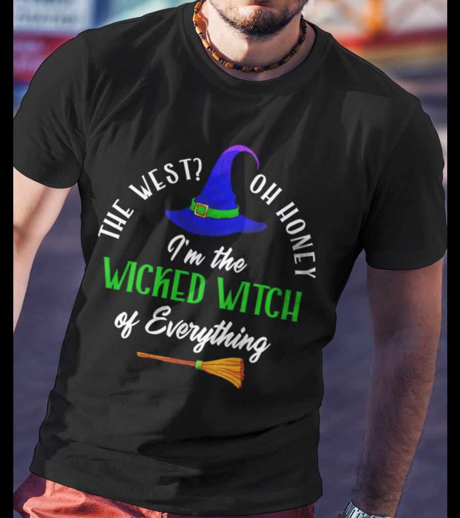 The West Oh Honey I'm The Wicked Witch Of Everything With Hat And Broom T-Shirt