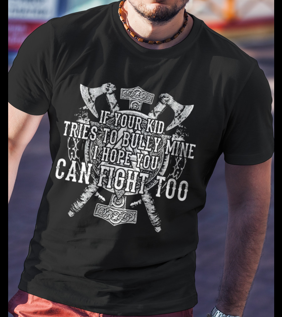 Viking Axes Shield If Your Kid Tries To Bully Mine I Hope You Can Fight Too T-Shirt