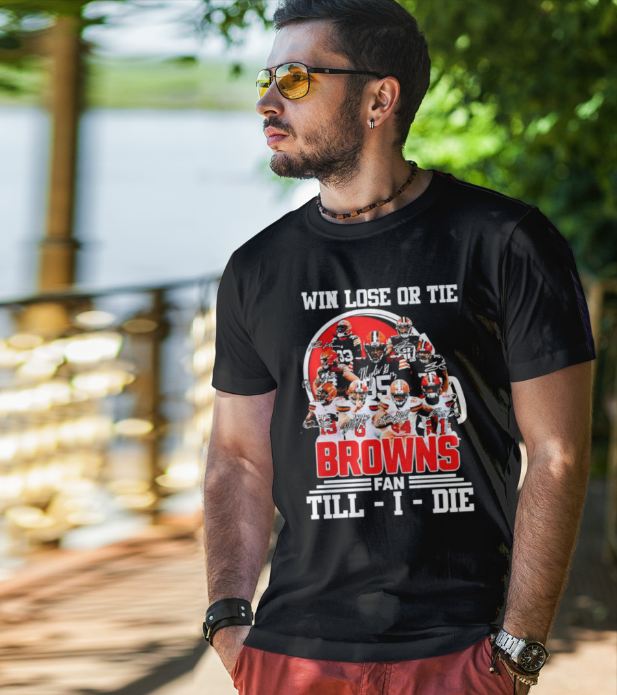 Win Lose Or Tie Cleveland Browns Fan Till I Die Browns Signatures T-Shirt