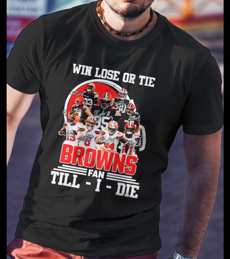 Win Lose Or Tie Cleveland Browns Fan Till I Die Browns Signatures T-Shirt