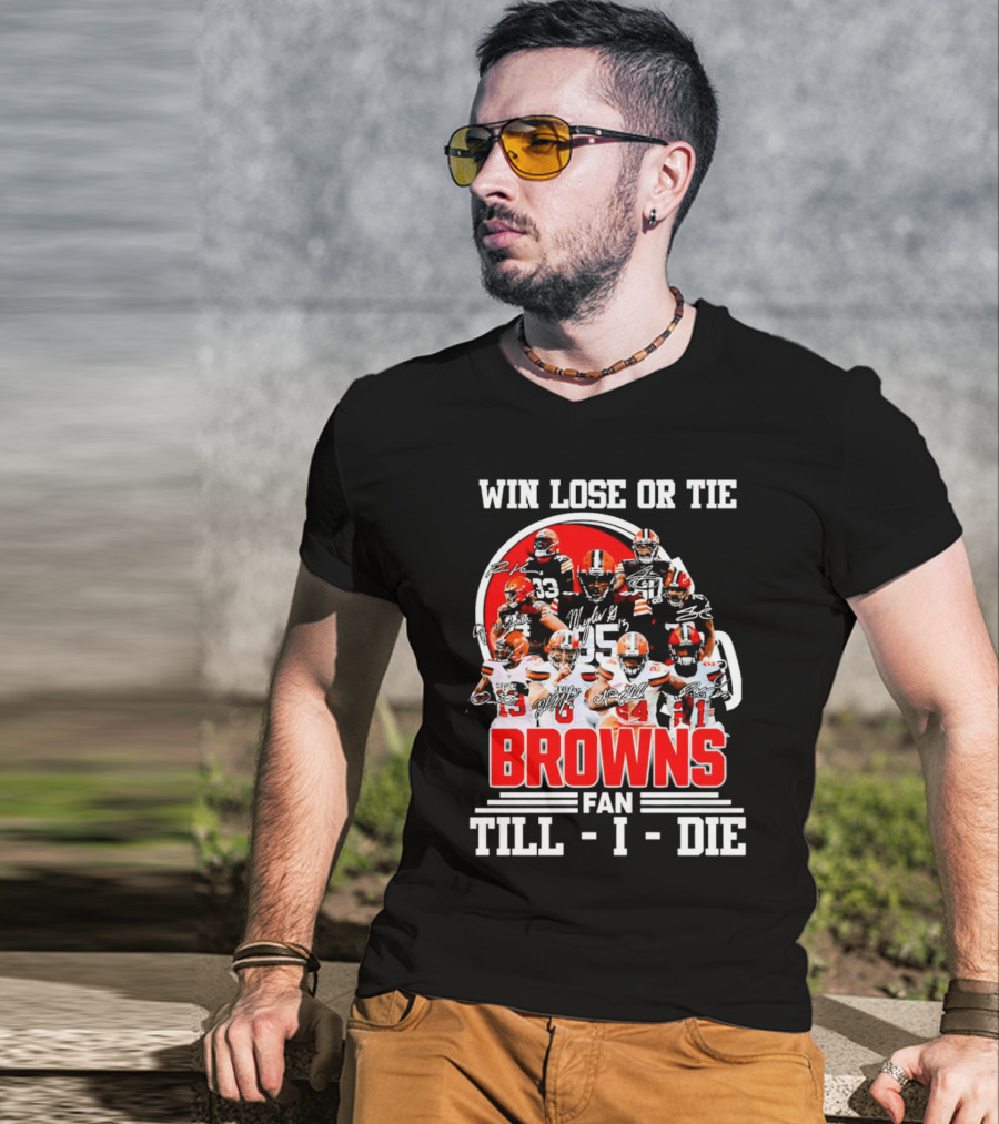 Win Lose Or Tie Cleveland Browns Fan Till I Die Browns Signatures T-Shirt