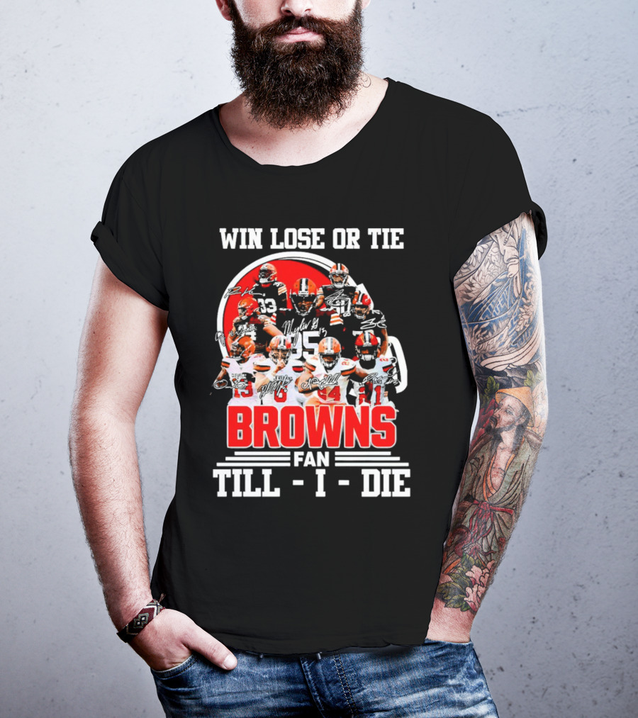 Win Lose Or Tie Cleveland Browns Fan Till I Die Browns Signatures T-Shirt