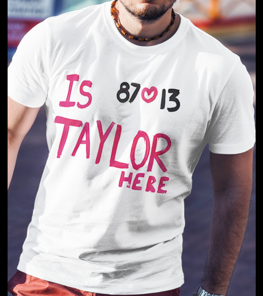 Is Taylor Here 87 Heart 13 T-Shirt