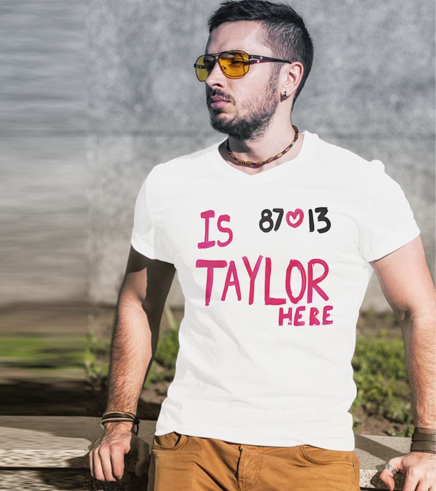 Is Taylor Here 87 Heart 13 T-Shirt