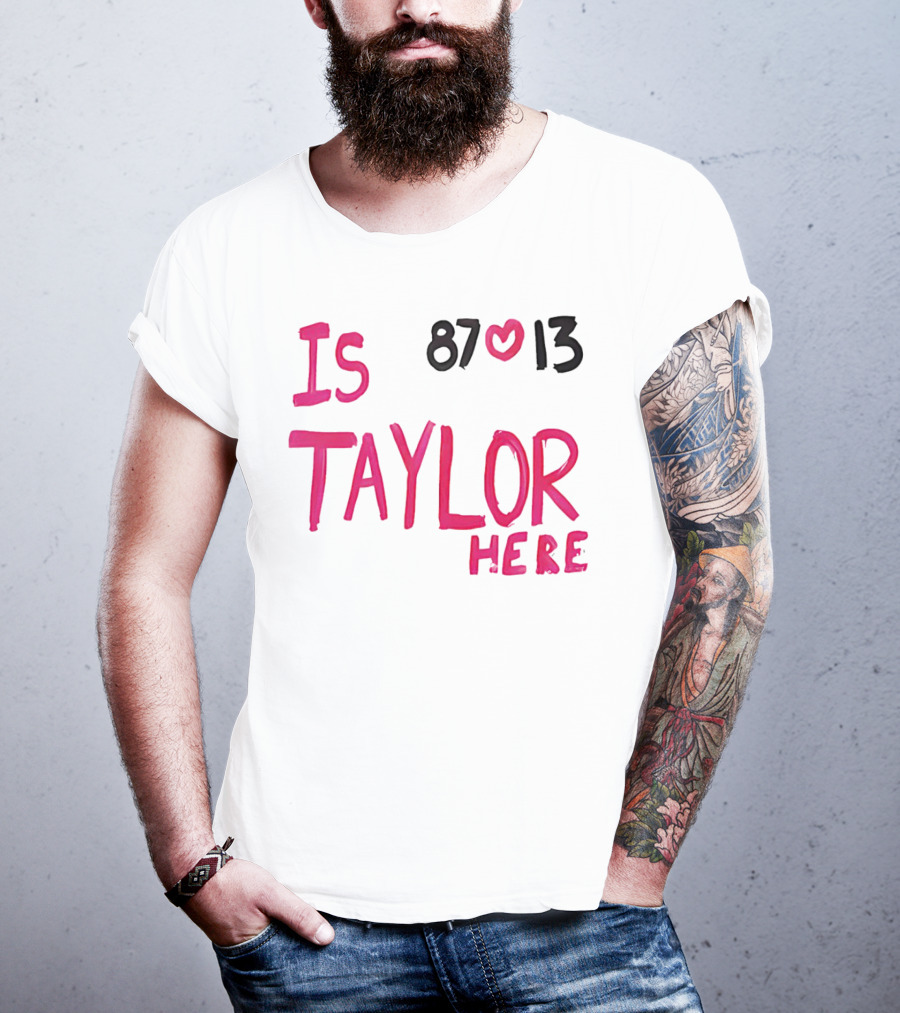 Is Taylor Here 87 Heart 13 T-Shirt