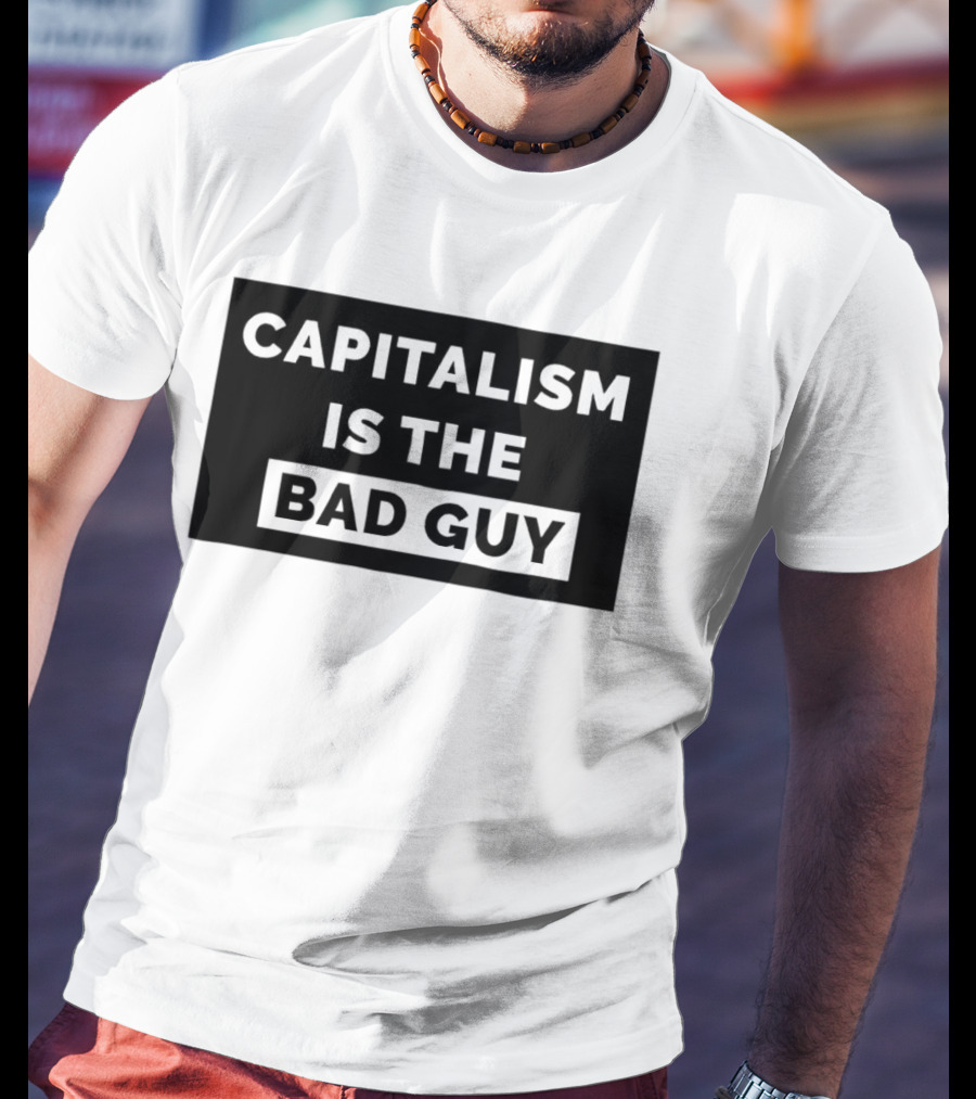 Capitalism Is The Bad Guy Bold Statement In Simple Typography T-Shirt