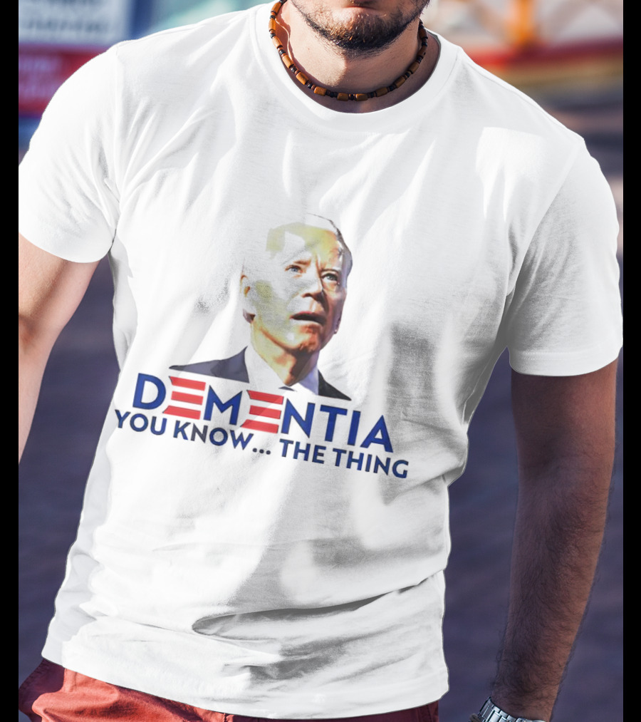 Dementia You Know The Thing T-Shirt