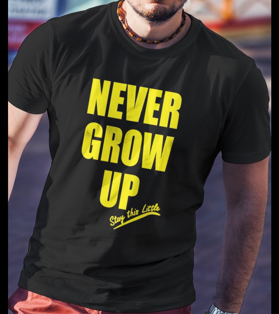 Never Grow Up Stay This Little T-Shirt