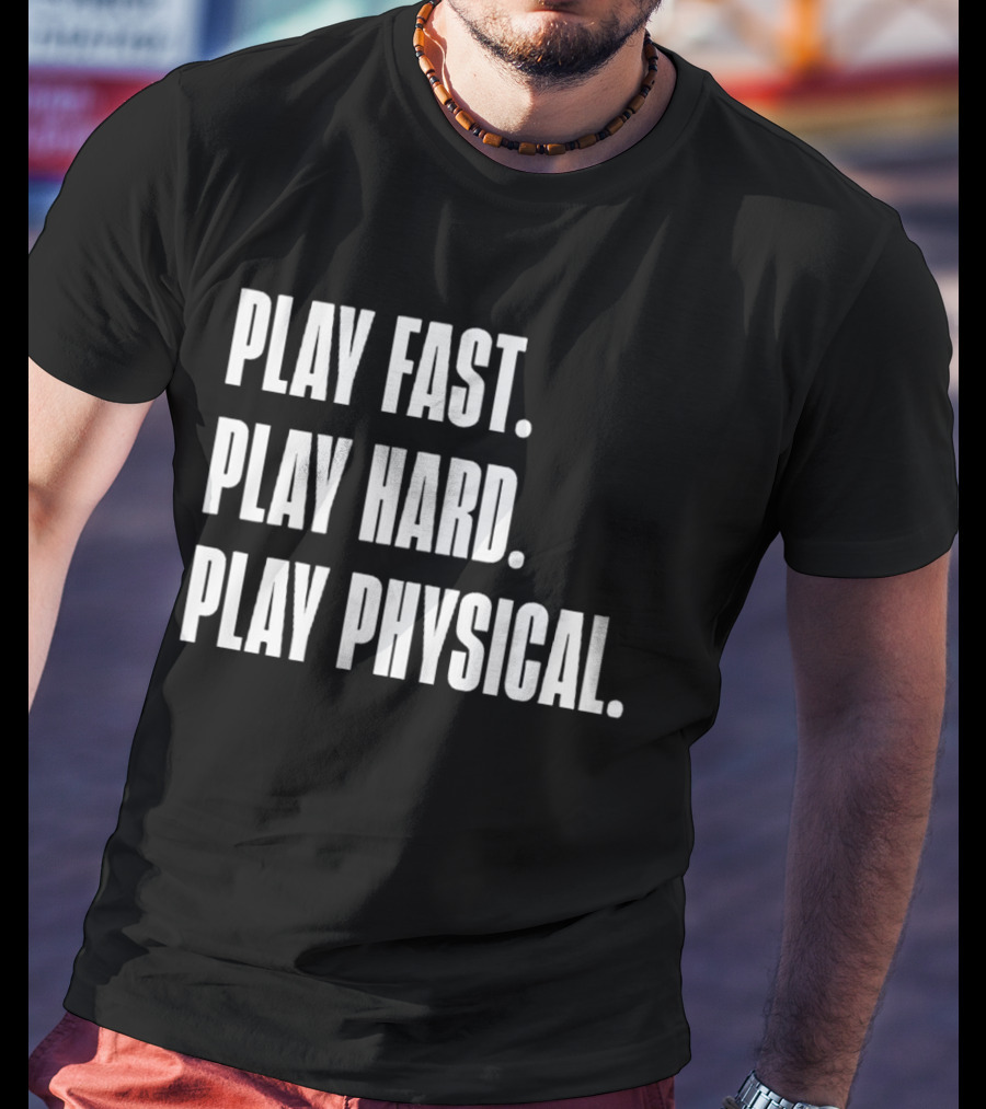 Play Fast Play Hard Play Physical Motivation And Commitment T-Shirt