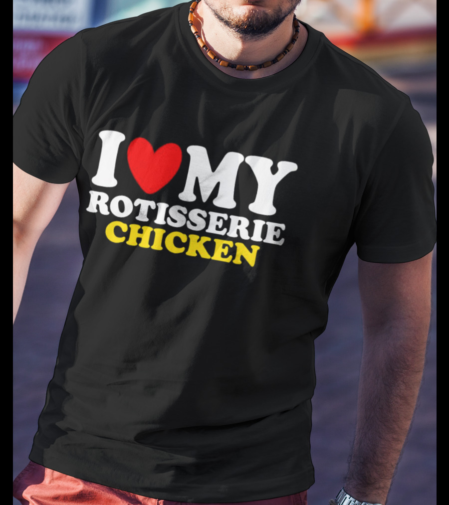 I Love My Heart Rotisserie Chicken T-Shirt