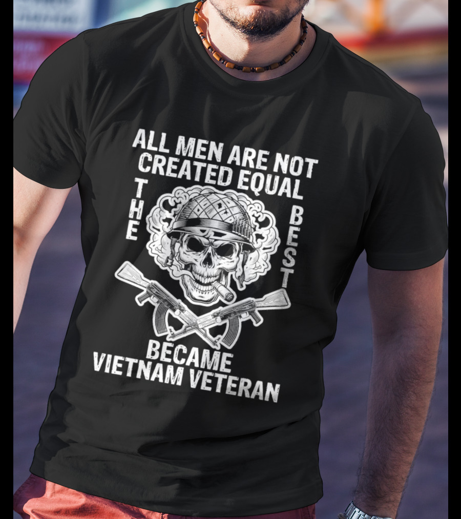 All Men Are Not Created Equal The Best Became Vietnam Veteran Skull Helmet Crossed Rifles T-Shirt
