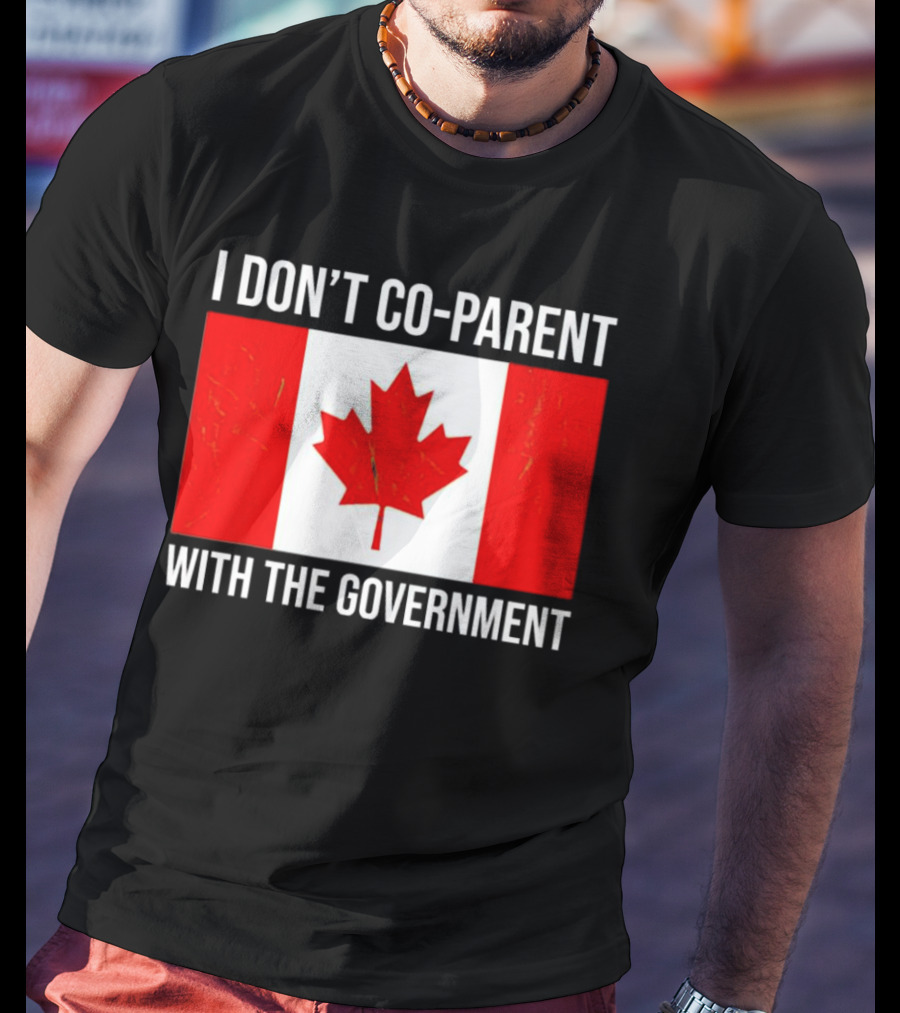 I Don’t Co-Parent With The Government Canada Flag T-Shirt