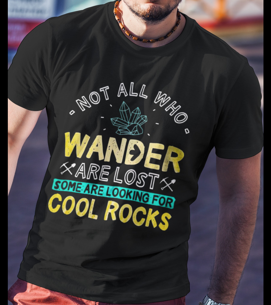 Not All Who Wander Are Lost Some Are Looking For Cool Rocks Gem Crystal And Crossed Picks T-Shirt