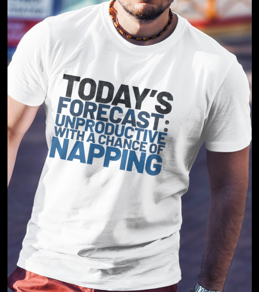 Today’s Forecast Unproductive With A Chance Of Napping T-Shirt