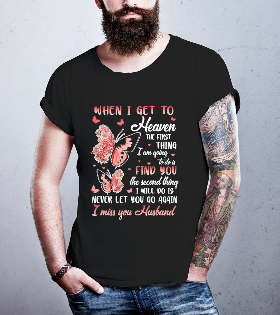 When I Get To Heaven The First Thing I Am Going To Do Is Find You I Miss You Husband Butterfly T-Shirt