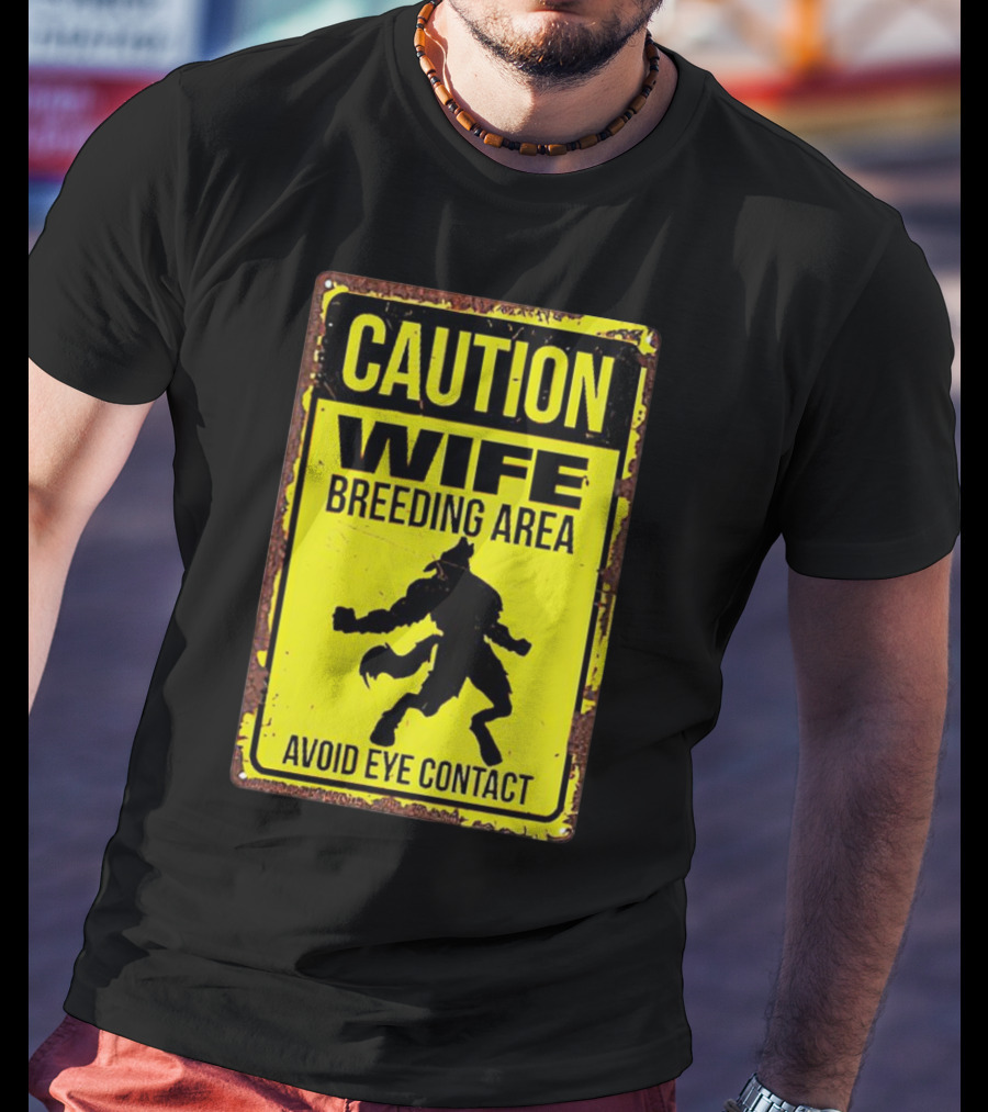 Caution Wife Breeding Area Avoid Eye Contact Warning Sign T-Shirt