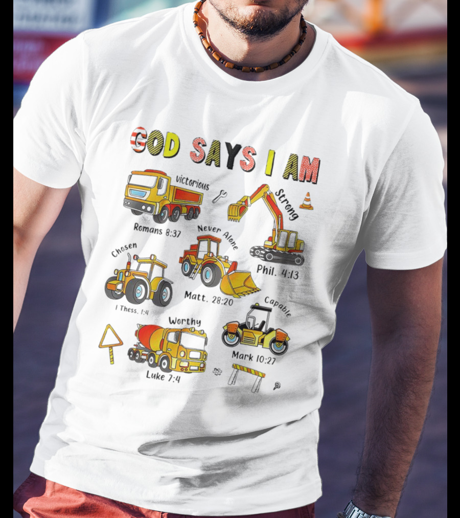 God Says I Am Victorious Strong Chosen Never Alone Worthy Capable Romans 8:37 Phil. 4:13 1 Thess. 1:4 Matt. 28:20 Mark 10:27 Luke 7:4 Construction Vehicles T-Shirt