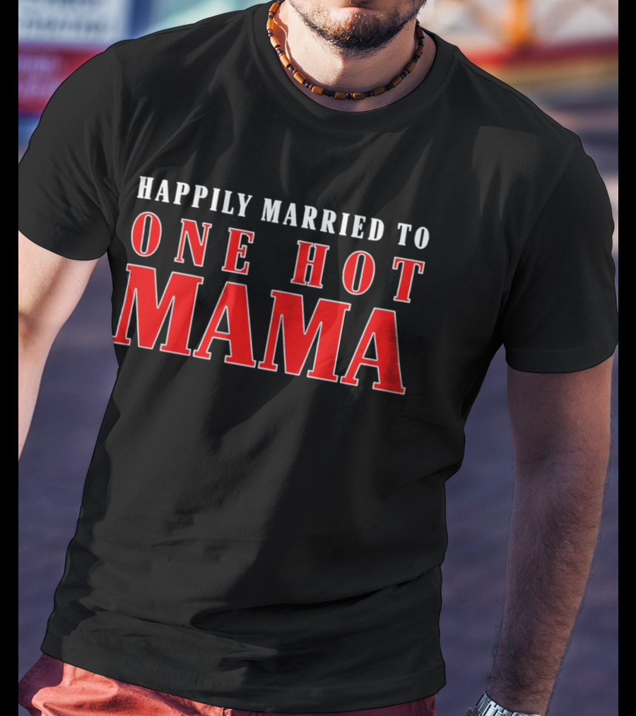 Happily Married To One Hot Mama T-Shirt