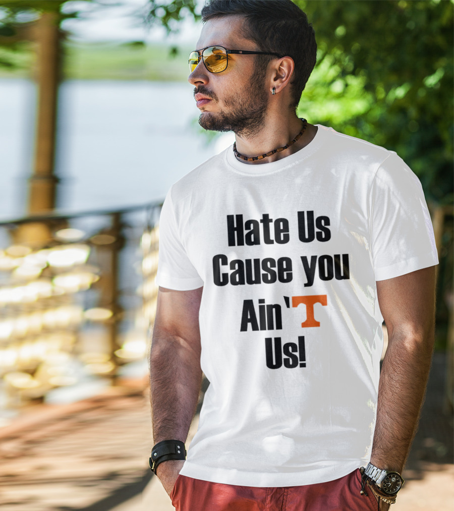 Hate Us Cause You Ain’t Us Tennessee Volunteers T-Shirt Orange T-Shirt