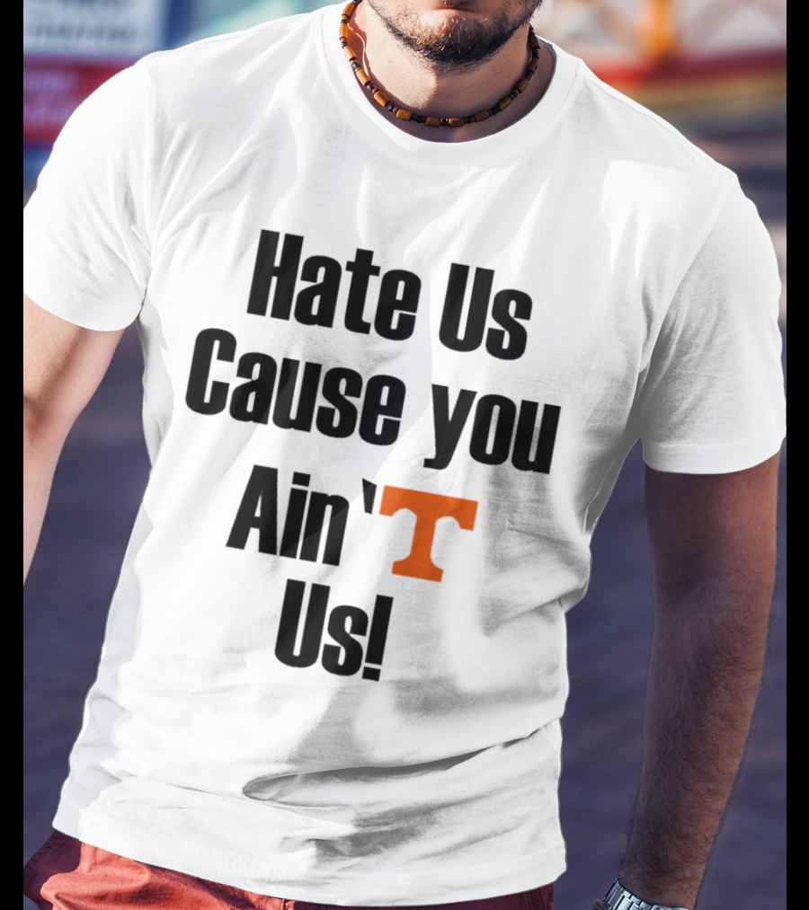 Hate Us Cause You Ain’t Us Tennessee Volunteers T-Shirt Orange T-Shirt