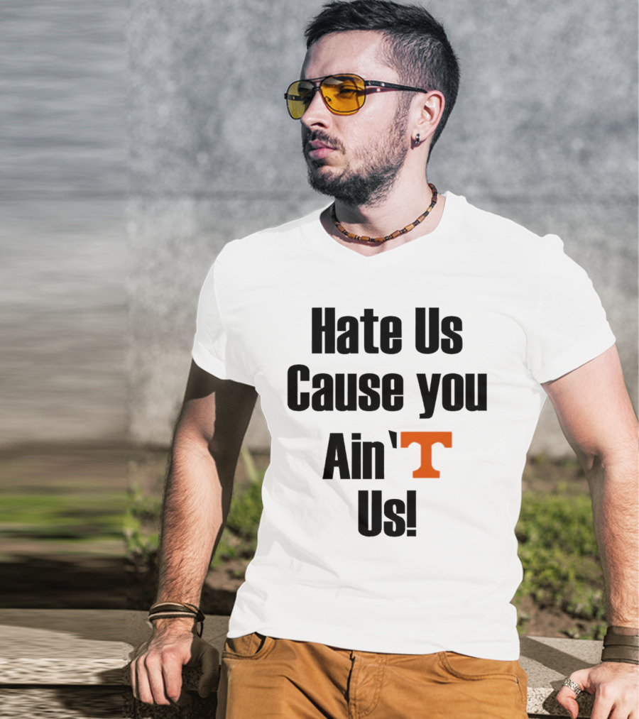 Hate Us Cause You Ain’t Us Tennessee Volunteers T-Shirt Orange T-Shirt