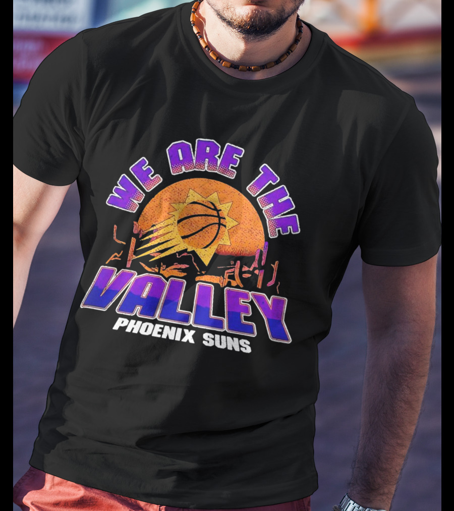 We Are The Valley Phoenix Suns Basketball Sunset Cactus Desert Scene T-Shirt