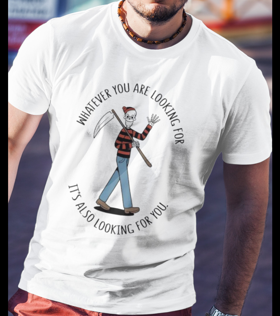 Whatever You Are Looking For It's Also Looking For You Skeleton Grim Reaper In Striped Shirt And Jeans T-Shirt