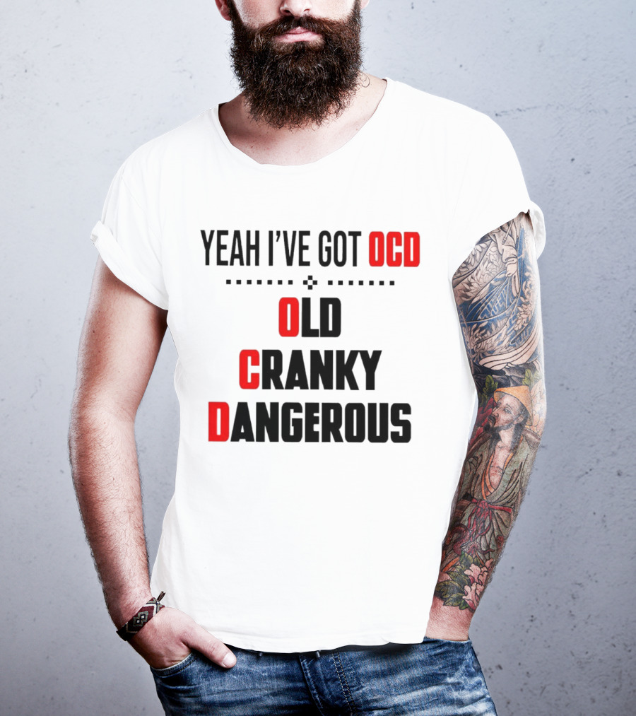 Yeah I've Got OCD Old Cranky Dangerous T-Shirt