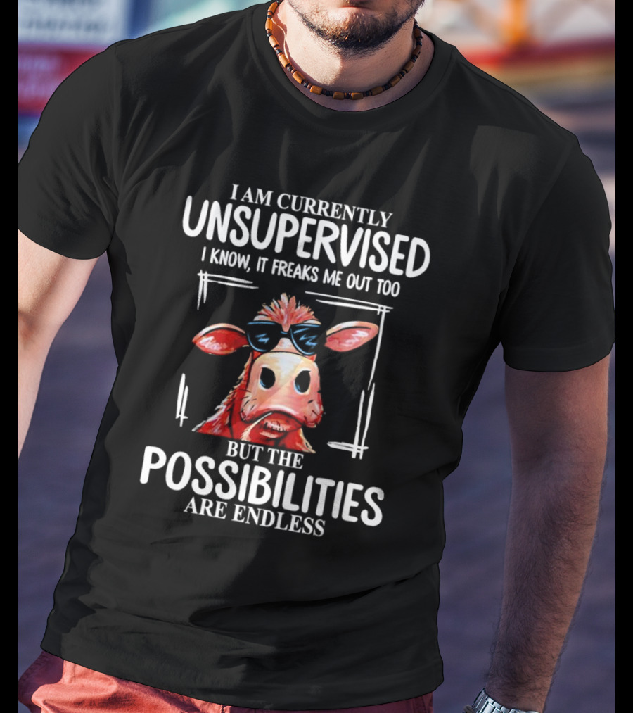 I Am Currently Unsupervised Cow But The Possibilities Are Endless T-Shirt