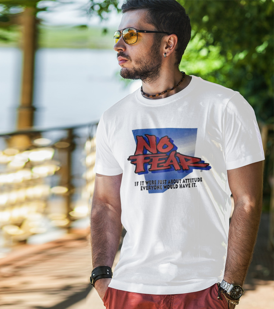 No Fear If It Were Just About Attitude Everyone Would Have It T-Shirt
