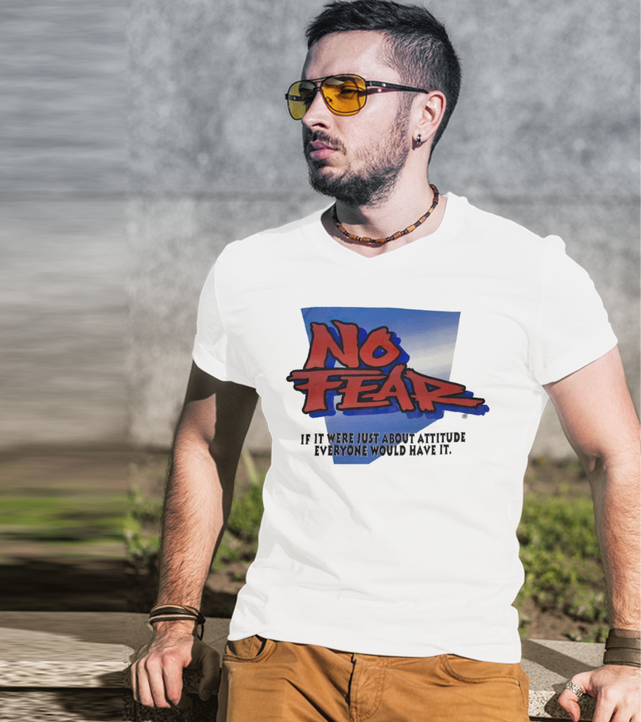 No Fear If It Were Just About Attitude Everyone Would Have It T-Shirt