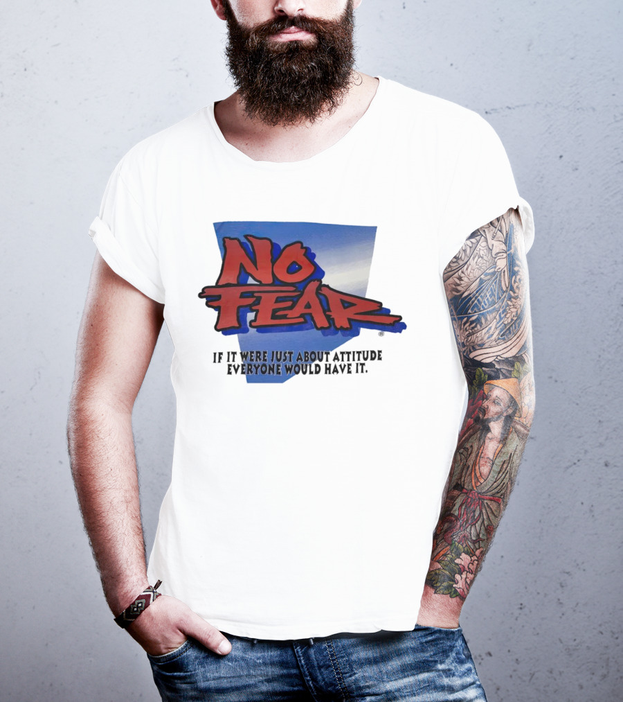 No Fear If It Were Just About Attitude Everyone Would Have It T-Shirt