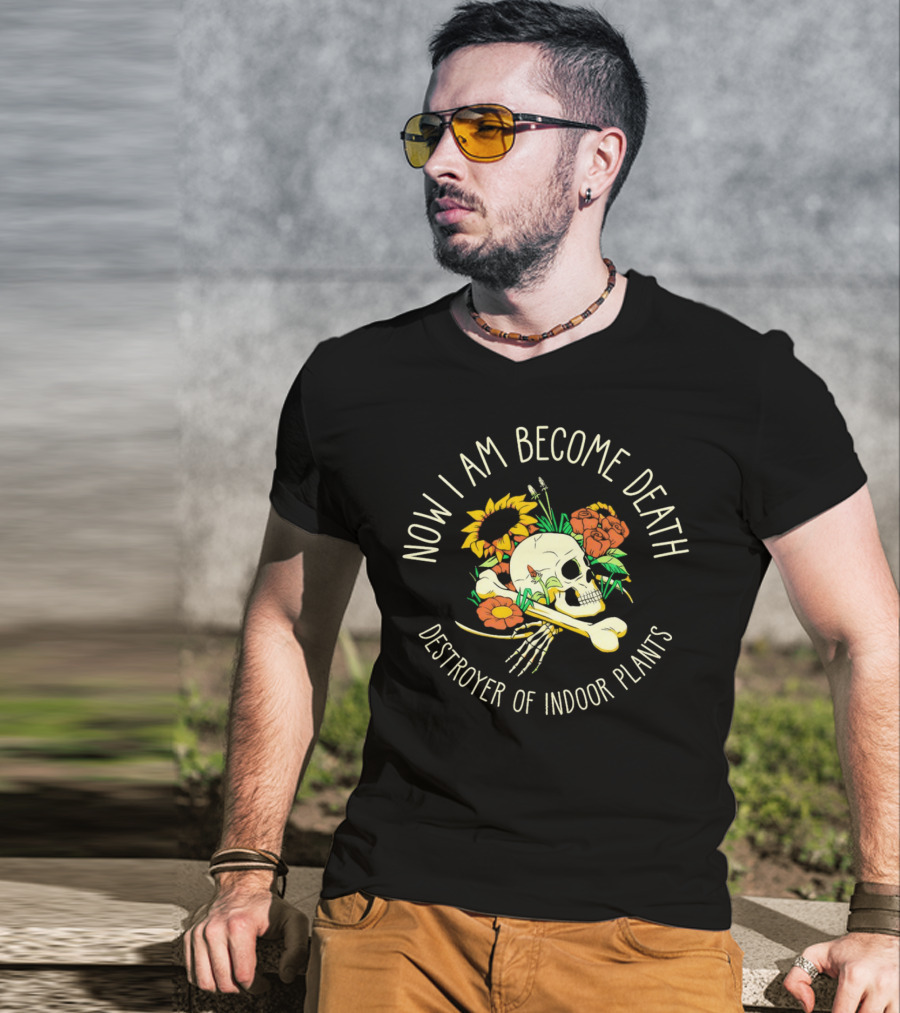 Now I Am Become Death Skull Flowers Destroyer Of Indoor Plants T-Shirt