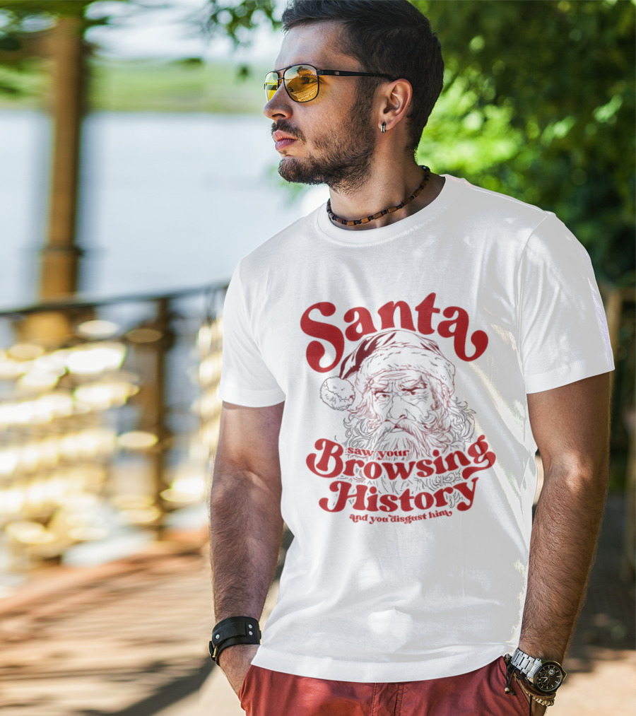 Santa Saw Your Browsing History And You Disgust Him Christmas T-Shirt