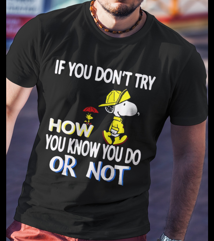 If You Don't Try How You Know You Do Or Not Snoopy Raincoat Umbrella Woodstock T-Shirt