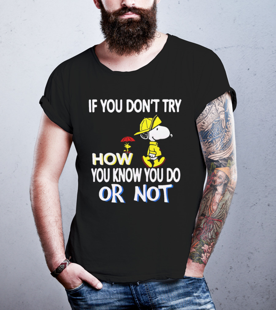If You Don't Try How You Know You Do Or Not Snoopy Raincoat Umbrella Woodstock T-Shirt
